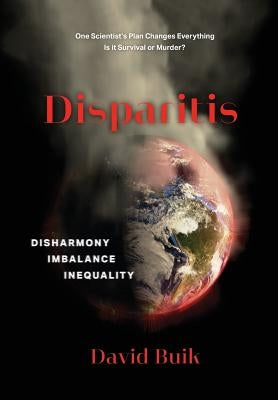 Disparitis: Disharmony, Imbalance, Inequality by Buik, David