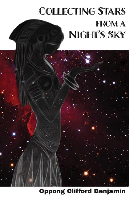Collecting Stars from a Night's Sky by Oppong, Clifford Benjamin