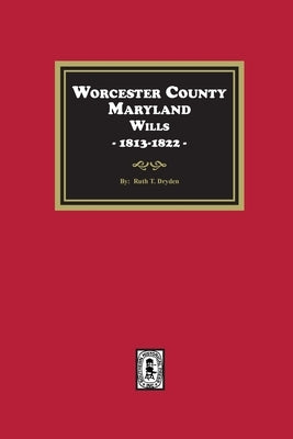 Worcester County, Maryland Wills, 1813-1822 by Dryden
