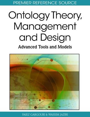 Ontology Theory, Management and Design: Advanced Tools and Models by Gargouri, Faiez