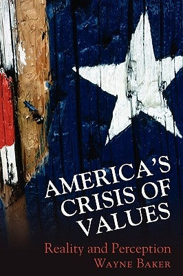 America's Crisis of Values: Reality and Perception by Baker, Wayne E.