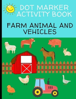 Dot Marker Activity Book: Farm Animal And Vehicles by Carter, J. R.
