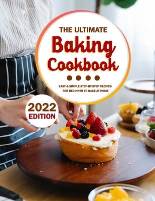 The Ultimate Baking Cookbook 2022: Easy & Simple Step-by-Step Recipes For Beginner To Bake At Home by Maggio, Victoria
