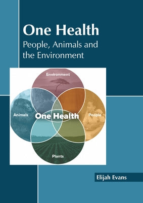 One Health: People, Animals and the Environment by Evans, Elijah