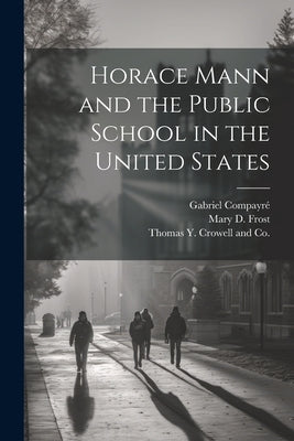 Horace Mann and the Public School in the United States by Frost, Mary D.