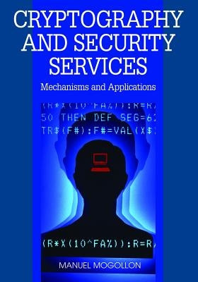 Cryptography and Security Services: Mechanisms and Applications by Mogollon, Manuel
