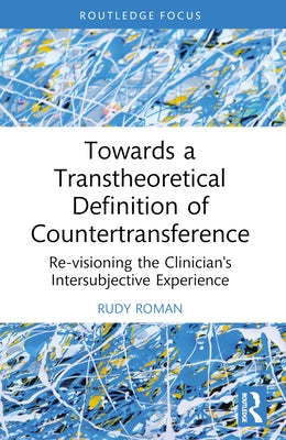 Towards a Transtheoretical Definition of Countertransference: Re-visioning the Clinician's Intersubjective Experience by Roman, Rudy