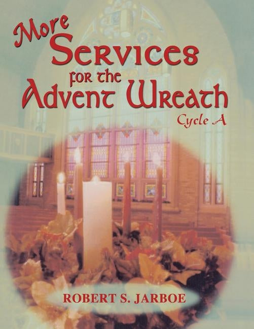 More Services for the Advent Wreath: For Lectionary Cycle A by Jarboe, Robert S.