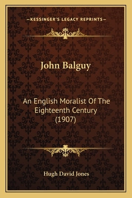 John Balguy: An English Moralist Of The Eighteenth Century (1907) by Jones, Hugh David