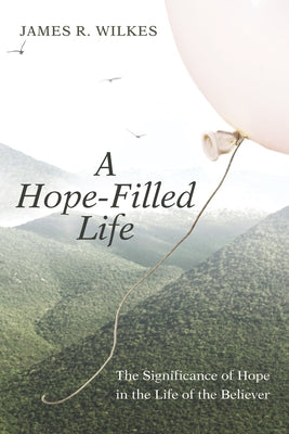 A Hope-Filled Life by Wilkes, James R.