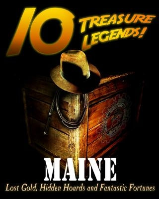 10 Treasure Legends! Maine: Lost Gold, Hidden Hoards and Fantastic Fortunes by Pulitzer, Jovan Hutton