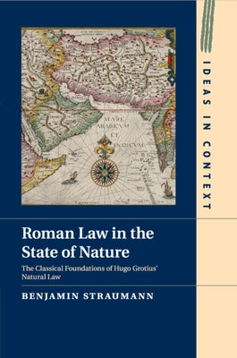 Roman Law in the State of Nature: The Classical Foundations of Hugo Grotius' Natural Law by Straumann, Benjamin