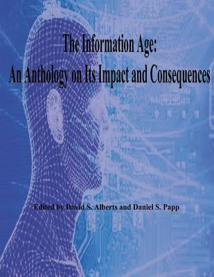The Information Age: An Anthology on Its Impact and Consequences by Papp, Daniel S.