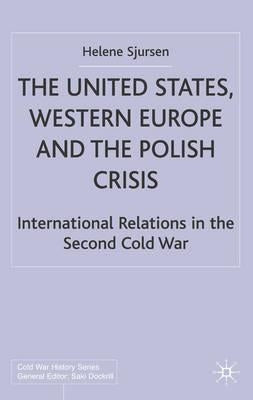 The United States, Western Europe and the Polish Crisis: International Relations in the Second Cold War by Sjursen, H.