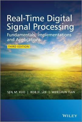 Real-Time Digital Signal Processing: Fundamentals, Implementations and Applications, 3rd Edition by Kuo, Sen M.