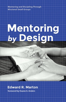 Mentoring by Design: Mentoring and Discipling Through Missional Small Groups by Marton, Edward R.