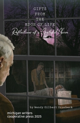 Gifts from the Edge of Life/Reflections of a Grateful Nurse by Gilbert Gronbeck, Wendy