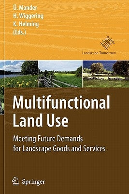 Multifunctional Land Use: Meeting Future Demands for Landscape Goods and Services by Mander, Ülo