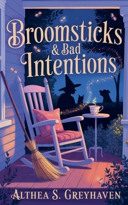 Broomsticks & Bad Intentions by Greyhaven, Althea S.