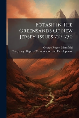 Potash In The Greensands Of New Jersey, Issues 727-730 by Mansfield, George Rogers