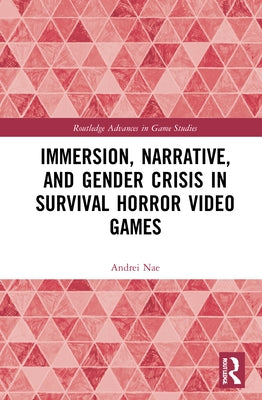 Immersion, Narrative, and Gender Crisis in Survival Horror Video Games by Nae, Andrei