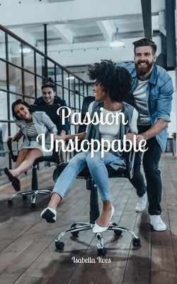 Passion Unstoppable by Ilves, Isabella