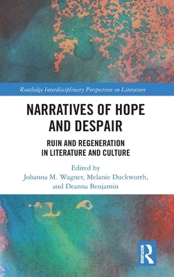 Narratives of Hope and Despair: Ruin and Regeneration in Literature and Culture by Wagner, Johanna M.