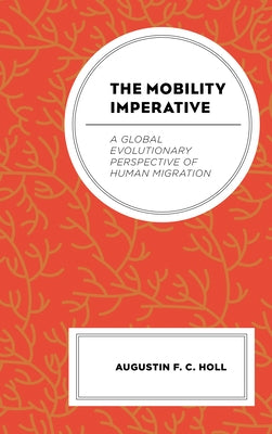 The Mobility Imperative: A Global Evolutionary Perspective of Human Migration by Holl, Augustin F. C.