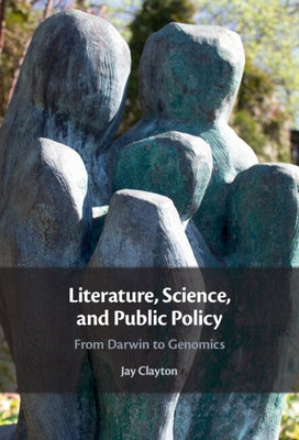 Literature, Science, and Public Policy: From Darwin to Genomics by Clayton, Jay