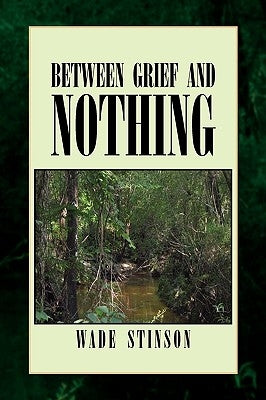 Between Grief and Nothing by Stinson, Wade