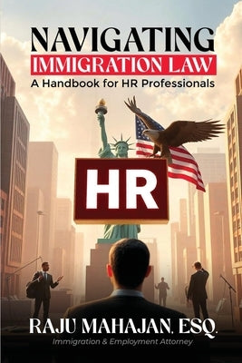 Navigating Immigration Law: A Handbook for HR Professionals by Mahajan, Raju