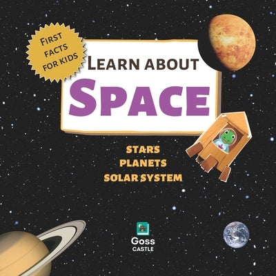 Learn About Space - Stars, Planets, Solar System - First Facts for Kids by Goss, Alex