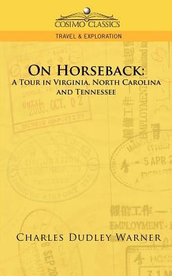 On Horseback: A Tour in Virginia, North Carolina and Tennessee by Warner, Charles Dudley