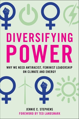 Diversifying Power: Why We Need Antiracist, Feminist Leadership on Climate and Energy by Stephens, Jennie C.