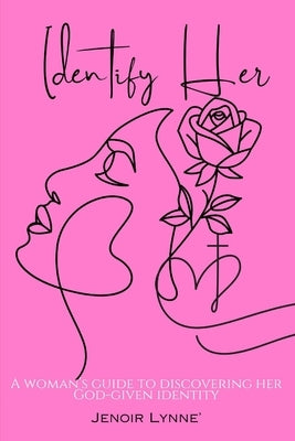 Identify Her: A Woman's Guide To Discovering Her God-Given Identity by Lynne', Jenoir