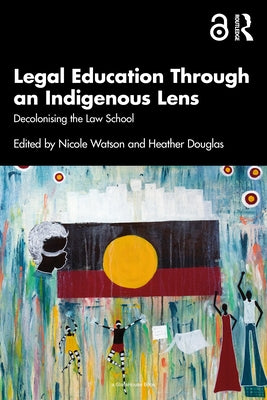 Legal Education Through an Indigenous Lens: Decolonising the Law School by Watson, Nicole