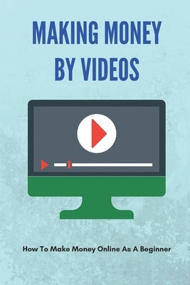 Making Money By Videos: How To Make Money Online As A Beginner: How To Make Money Online by Checa, Jamika