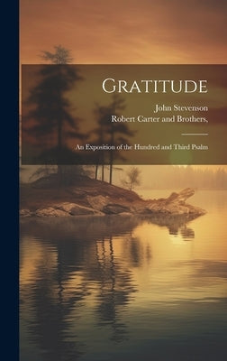 Gratitude: An Exposition of the Hundred and Third Psalm by Stevenson, John