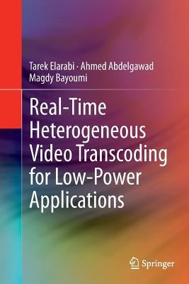 Real-Time Heterogeneous Video Transcoding for Low-Power Applications by Elarabi, Tarek