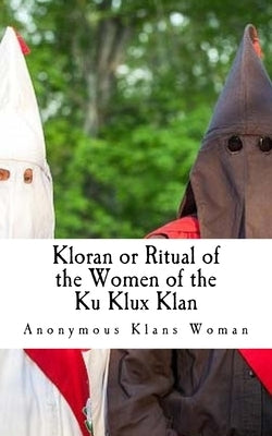 Kloran or Ritual of the Women of the Ku Klux Klan by Klans Woman, Anonymous