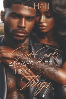 Good Girls Always Got a Thing for the Thugs by Hall, K. L.