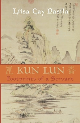 Kun Lun: Footprints of a Servant by Pasila, Liisa Cay