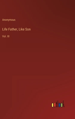 Life Father, Like Son: Vol. III by Anonymous
