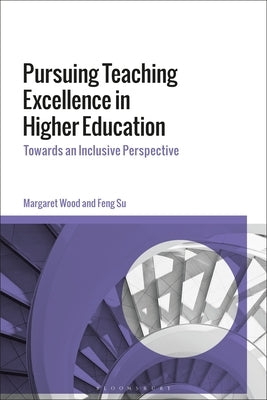 Pursuing Teaching Excellence in Higher Education: Towards an Inclusive Perspective by Wood, Margaret