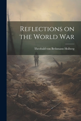 Reflections on the World War by Bethmann Hollweg, Theobald Von