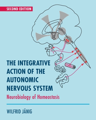 The Integrative Action of the Autonomic Nervous System: Neurobiology of Homeostasis by Jänig, Wilfrid