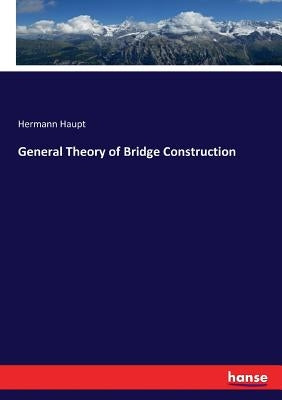 General Theory of Bridge Construction by Haupt, Hermann