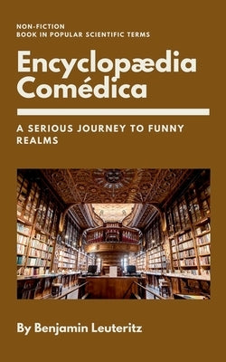 Encyclopaedia Comédica: A serious journey to funny realms by Leuteritz, Benjamin
