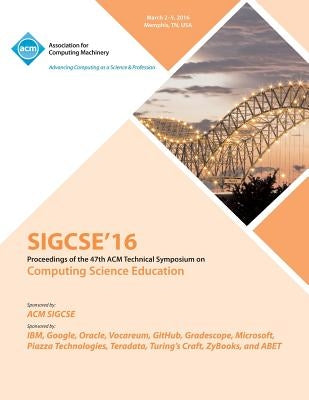 SIGCSE 2016 47th ACM Technical Symposium on Computer Science Education by Sigsce 16 Conference Committee