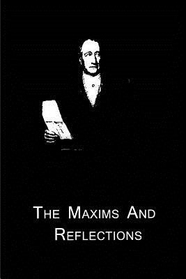 The Maxims And Reflections by Goethe, Johann Wolfgang Von